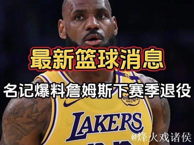 詹姆斯或将在下赛季后退役，名记透露这一重磅消息